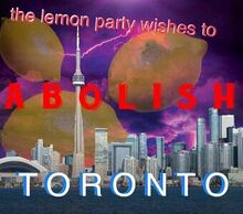 The image shows: the lemon party wishes to A B O L I S H T O R O N T O, showing gigantic lemons invading Toronto.